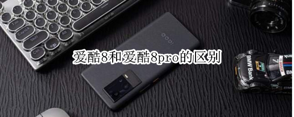 爱酷8和爱酷8pro的区别