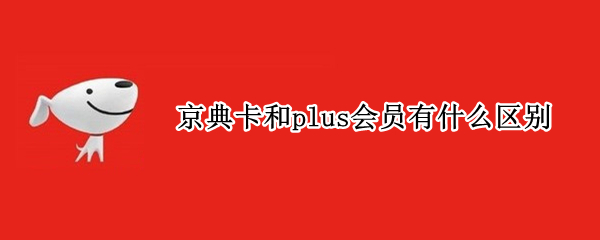 京典卡和plus会员有什么区别