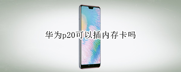 华为p20可以插内存卡吗