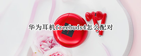 华为耳机freebuds4怎么配对
