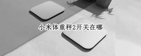 小米体重秤2开关在哪