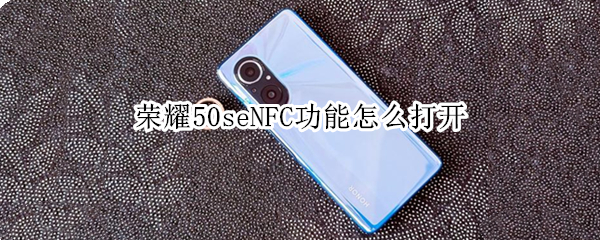 荣耀50seNFC功能怎么打开