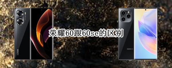 荣耀60跟60se的区别