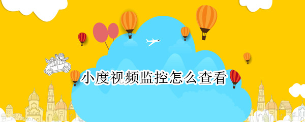 小度视频监控怎么查看
