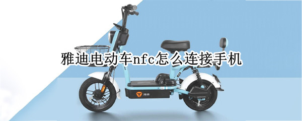 雅迪电动车nfc怎么连接手机