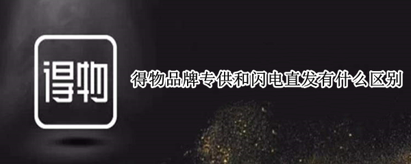 得物品牌专供和闪电直发有什么区别