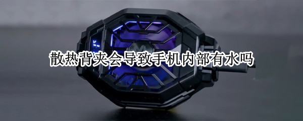 散热背夹会导致手机内部有水吗