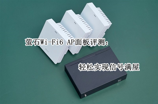 萤石Wi-Fi6 AP面板评测：轻松实现信号满屋