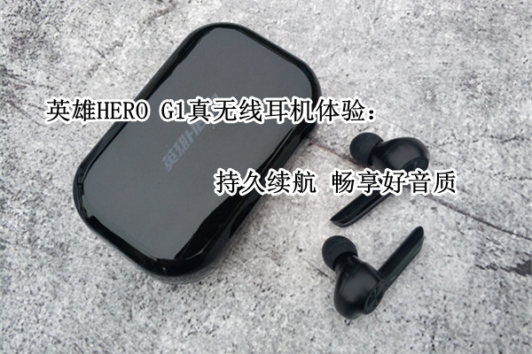 英雄HERO G1真无线耳机体验：持久续航 畅享好音质