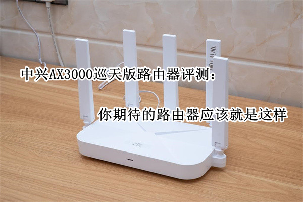 中兴AX3000巡天版路由器评测：你期待的路由器应该就是这样