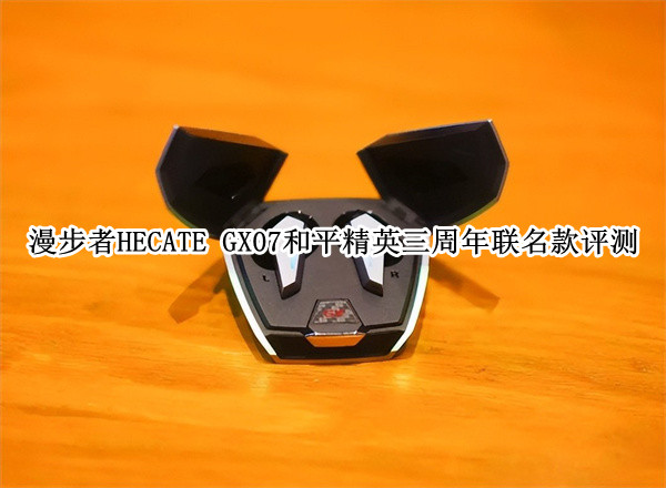 漫步者HECATE GX07和平精英三周年联名款体验：实力圈粉游戏玩家