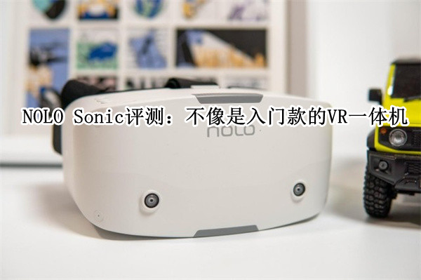 NOLO Sonic评测：不像是入门款的VR一体机