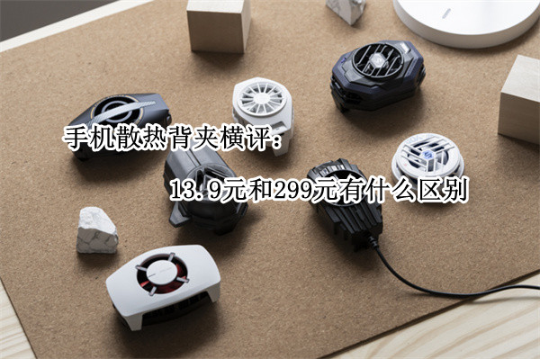 手机散热背夹横评：13.9元和299元有什么区别