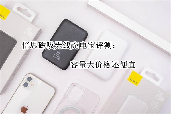 倍思磁吸无线充电宝评测：容量大价格还便宜