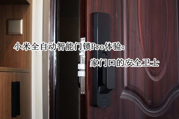 小米全自动智能门锁 Pro体验：家门口的安全卫士