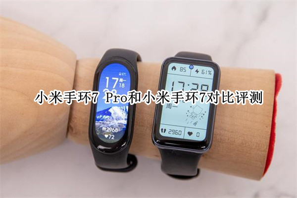 小米手环7 Pro和小米手环7对比评测：该怎么选