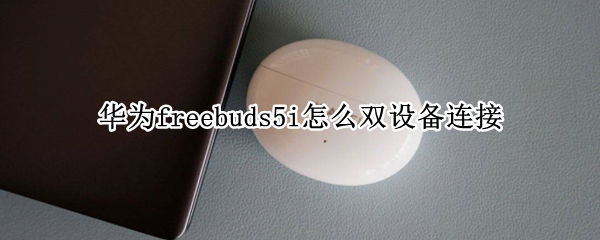 华为freebuds5i怎么双设备连接