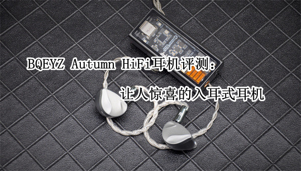BQEYZ Autumn HiFi耳机评测：让人惊喜的入耳式耳机