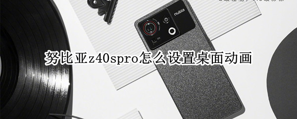 努比亚z40spro怎么设置桌面动画