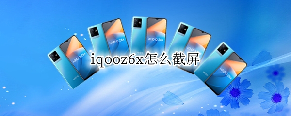 iqooz6x怎么截屏