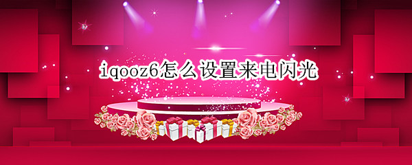 iqooz6怎么设置来电闪光