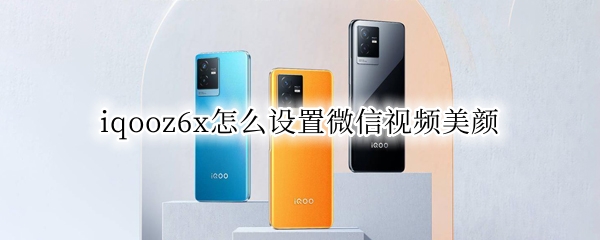 iqooz6x怎么设置微信视频美颜