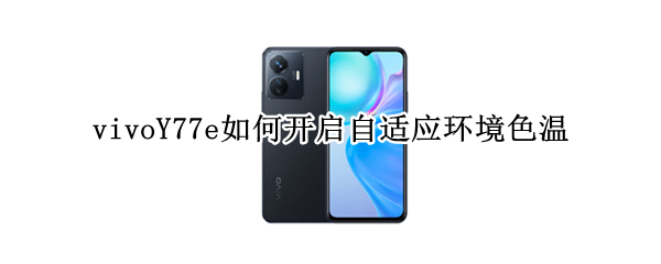 vivoY77e如何开启自适应环境色温