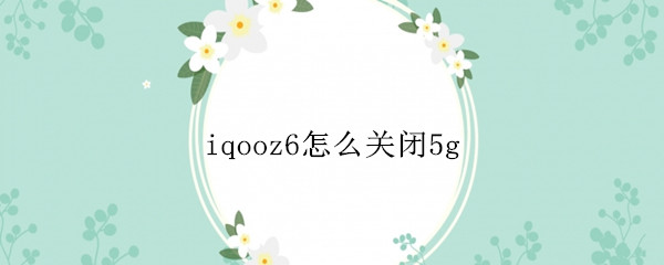 iqooz6怎么关闭5g