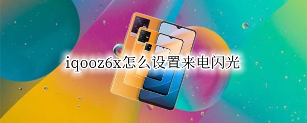 iqooz6x怎么设置来电闪光