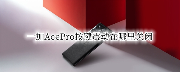 一加AcePro按键震动在哪里关闭