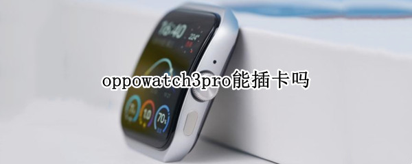 oppowatch3pro能插卡吗