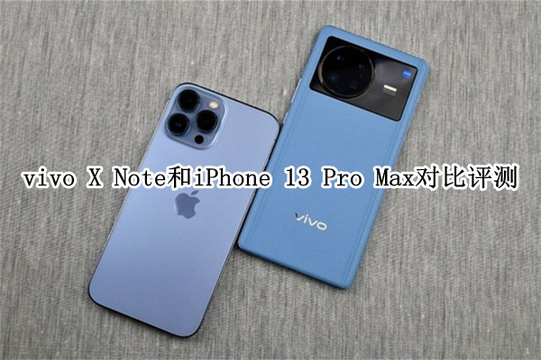 vivo X Note和iPhone 13 Pro Max对比评测：大屏商务旗舰选谁