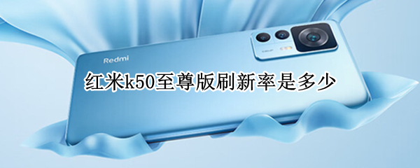 红米k50至尊版刷新率是多少
