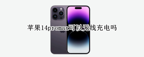 苹果14promax可以无线充电吗