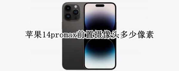 苹果14promax前置摄像头多少像素