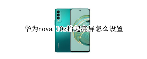 华为nova 10z抬起亮屏怎么设置