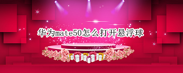 华为mate50怎么打开悬浮球