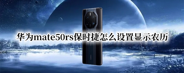 华为mate50rs保时捷怎么设置显示农历