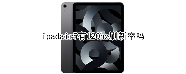 ipadair5有120hz刷新率吗