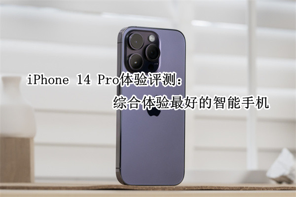 iPhone 14 Pro体验评测：综合体验最好的智能手机