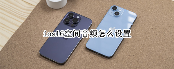 ios16空间音频怎么设置