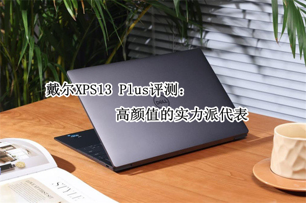 戴尔XPS13 Plus评测：高颜值的实力派代表