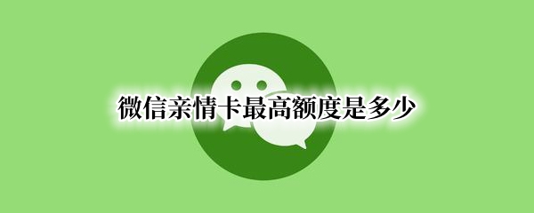 微信亲情卡最高额度是多少