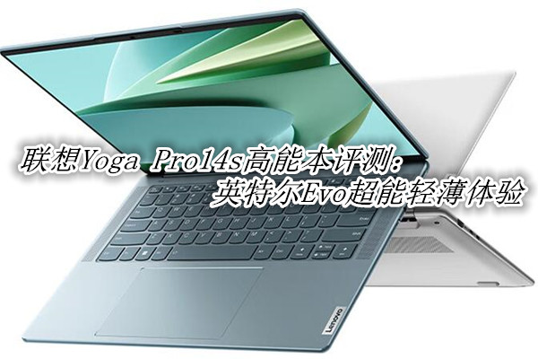 联想Yoga Pro14s高能本评测：英特尔Evo超能轻薄体验