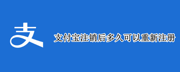 支付宝注销后多久可以重新注册