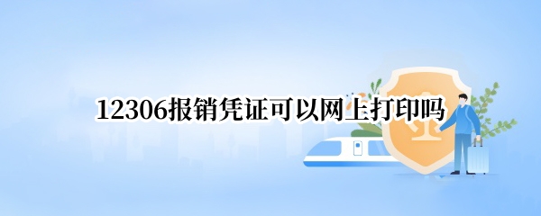 12306报销凭证可以网上打印吗