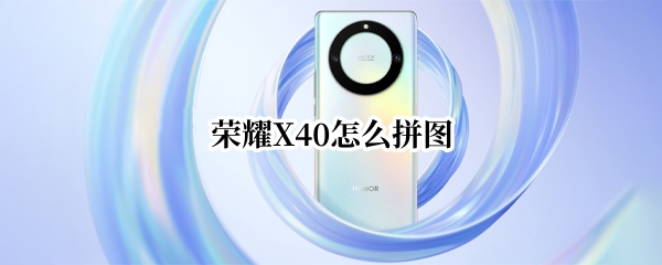 荣耀X40怎么拼图