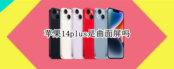 苹果14plus是曲面屏吗