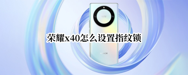荣耀x40怎么设置指纹锁