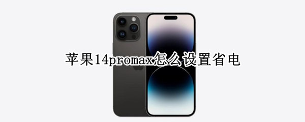 苹果14promax怎么设置省电